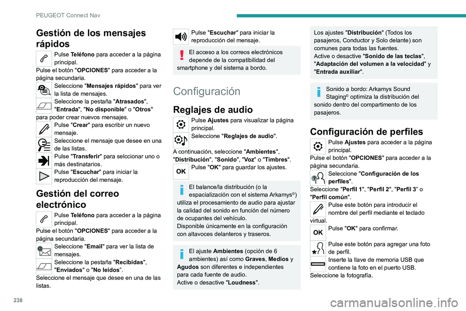 PEUGEOT 2008 2021 Manual del propietario (in Spanish) 238
PEUGEOT Connect Nav
Gestión de los mensajes
rápidos
Pulse Teléfono para acceder a la página
principal.
Pulse el botón " OPCIONES" para acceder a la
página secundaria.
Seleccione & PEUGEOT 2008 2021 Manual del propietario (in Spanish) 238
PEUGEOT Connect Nav
Gestión de los mensajes
rápidos
Pulse Teléfono para acceder a la página
principal.
Pulse el botón " OPCIONES" para acceder a la
página secundaria.
Seleccione &