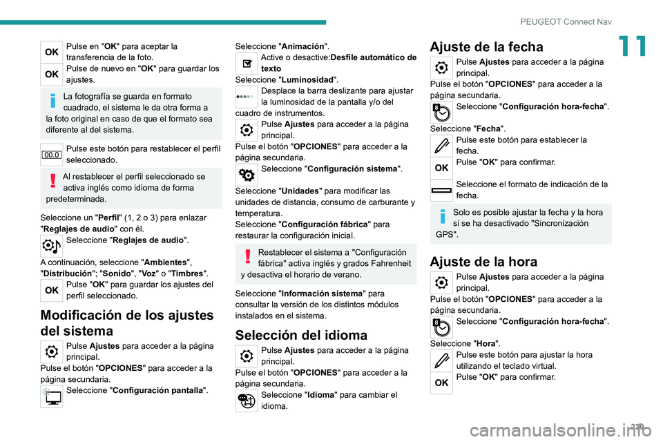 PEUGEOT 2008 2021 Manual del propietario (in Spanish) 239
PEUGEOT Connect Nav
11Pulse en "OK" para aceptar la
transferencia de la foto.
Pulse de nuevo en "OK" para guardar los
ajustes.
La fotografía se guarda en formato
cuadrado, el s PEUGEOT 2008 2021 Manual del propietario (in Spanish) 239
PEUGEOT Connect Nav
11Pulse en "OK" para aceptar la
transferencia de la foto.
Pulse de nuevo en "OK" para guardar los
ajustes.
La fotografía se guarda en formato
cuadrado, el s