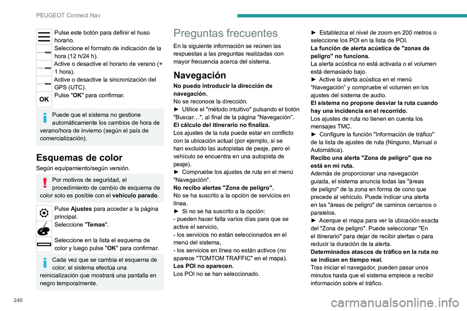 PEUGEOT 2008 2021 Manual del propietario (in Spanish) 240
PEUGEOT Connect Nav
Pulse este botón para definir el huso
horario.
Seleccione el formato de indicación de la
hora (12 h/24 h).
Active o desactive el horario de verano (+ 1 hora).
Active o d PEUGEOT 2008 2021 Manual del propietario (in Spanish) 240
PEUGEOT Connect Nav
Pulse este botón para definir el huso
horario.
Seleccione el formato de indicación de la
hora (12 h/24 h).
Active o desactive el horario de verano (+ 1 hora).
Active o d