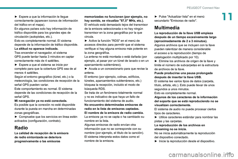 PEUGEOT 2008 2021 Manual del propietario (in Spanish) 241
PEUGEOT Connect Nav
11► Espere a que la información le llegue
correctamente (aparecen iconos de información
del tráfico en el mapa).
En algunos países solo hay información de
tráfico di PEUGEOT 2008 2021 Manual del propietario (in Spanish) 241
PEUGEOT Connect Nav
11► Espere a que la información le llegue
correctamente (aparecen iconos de información
del tráfico en el mapa).
En algunos países solo hay información de
tráfico di