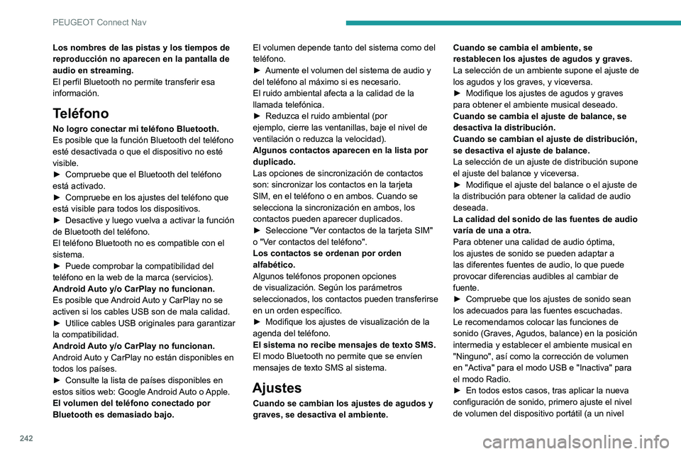 PEUGEOT 2008 2021 Manual del propietario (in Spanish) 242
PEUGEOT Connect Nav
Los nombres de las pistas y los tiempos de
reproducción no aparecen en la pantalla de
audio en streaming.
El perfil Bluetooth no permite transferir esa
información.
Teléf PEUGEOT 2008 2021 Manual del propietario (in Spanish) 242
PEUGEOT Connect Nav
Los nombres de las pistas y los tiempos de
reproducción no aparecen en la pantalla de
audio en streaming.
El perfil Bluetooth no permite transferir esa
información.
Teléf