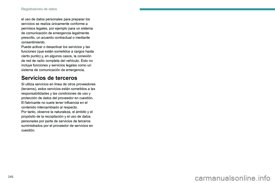 PEUGEOT 2008 2021 Manual del propietario (in Spanish) 246
Registradores de datos
el uso de datos personales para preparar los
servicios se realiza únicamente conforme a
permisos legales, por ejemplo para un sistema
de comunicación de emergencia lega PEUGEOT 2008 2021 Manual del propietario (in Spanish) 246
Registradores de datos
el uso de datos personales para preparar los
servicios se realiza únicamente conforme a
permisos legales, por ejemplo para un sistema
de comunicación de emergencia lega