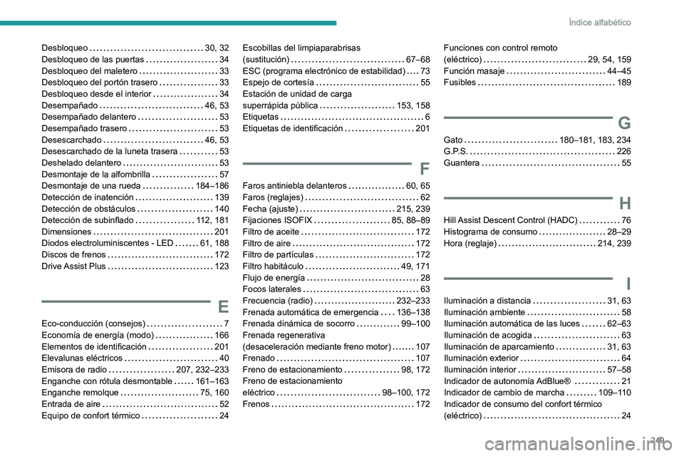 PEUGEOT 2008 2021 Manual del propietario (in Spanish) 249
Índice alfabético
Desbloqueo 30, 32
Desbloqueo de las puertas
34
Desbloqueo del maletero
33
Desbloqueo del portón trasero
33
Desbloqueo desde el interior
34
Desempañado PEUGEOT 2008 2021 Manual del propietario (in Spanish) 249
Índice alfabético
Desbloqueo 30, 32
Desbloqueo de las puertas
34
Desbloqueo del maletero
33
Desbloqueo del portón trasero
33
Desbloqueo desde el interior
34
Desempañado