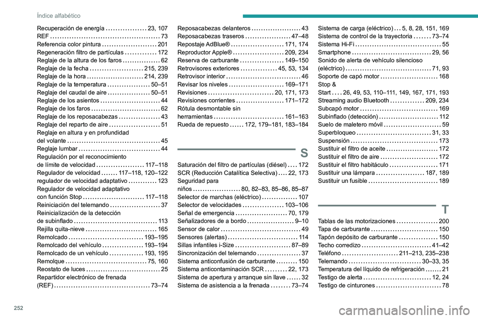PEUGEOT 2008 2021 Manual del propietario (in Spanish) 252
Índice alfabético
Recuperación de energía 23, 107
REF
73
Referencia color pintura
201
Regeneración filtro de partículas
172
Reglaje de la altura de los faros
62
Regla PEUGEOT 2008 2021 Manual del propietario (in Spanish) 252
Índice alfabético
Recuperación de energía 23, 107
REF
73
Referencia color pintura
201
Regeneración filtro de partículas
172
Reglaje de la altura de los faros
62
Regla
