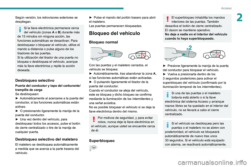 PEUGEOT 2008 2021 Manual del propietario (in Spanish) 33
Acceso
2Según versión, los retrovisores exteriores se
despliegan.
Si la llave electrónica permanece cerca
del vehículo (zonas A o B) durante más
de 15 minutos sin ninguna acción, las
func PEUGEOT 2008 2021 Manual del propietario (in Spanish) 33
Acceso
2Según versión, los retrovisores exteriores se
despliegan.
Si la llave electrónica permanece cerca
del vehículo (zonas A o B) durante más
de 15 minutos sin ninguna acción, las
func