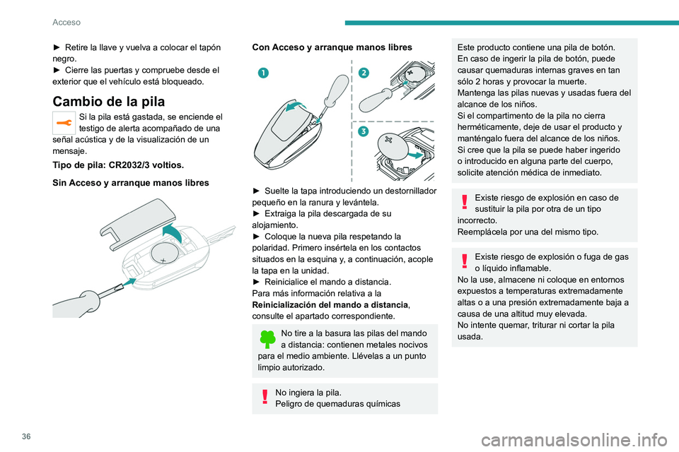 PEUGEOT 2008 2021 Manual del propietario (in Spanish) 36
Acceso
► Retire la llave y vuelva a colocar el tapón
negro.
►
Cierre las puertas y compruebe desde el
exterior que el vehículo está bloqueado.
Cambio de la pila
Si la pila está gastada, PEUGEOT 2008 2021 Manual del propietario (in Spanish) 36
Acceso
► Retire la llave y vuelva a colocar el tapón
negro.
►
Cierre las puertas y compruebe desde el
exterior que el vehículo está bloqueado.
Cambio de la pila
Si la pila está gastada,