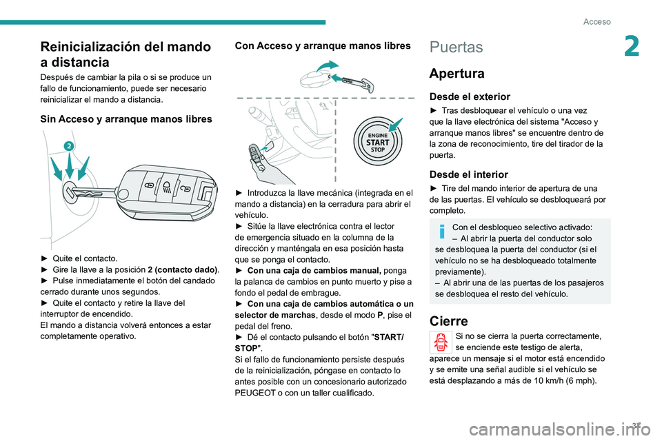 PEUGEOT 2008 2021 Manual del propietario (in Spanish) 37
Acceso
2Reinicialización del mando
a distancia
Después de cambiar la pila o si se produce un
fallo de funcionamiento, puede ser necesario
reinicializar el mando a distancia.
Sin Acceso y arran PEUGEOT 2008 2021 Manual del propietario (in Spanish) 37
Acceso
2Reinicialización del mando
a distancia
Después de cambiar la pila o si se produce un
fallo de funcionamiento, puede ser necesario
reinicializar el mando a distancia.
Sin Acceso y arran