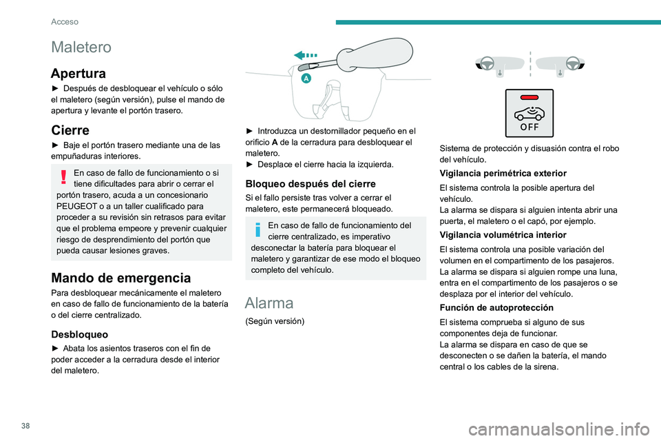 PEUGEOT 2008 2021 Manual del propietario (in Spanish) 38
Acceso
Maletero
Apertura
► Después de desbloquear el vehículo o sólo
el maletero (según versión), pulse el mando de
apertura y levante el portón trasero.
Cierre
► Baje el portón traser PEUGEOT 2008 2021 Manual del propietario (in Spanish) 38
Acceso
Maletero
Apertura
► Después de desbloquear el vehículo o sólo
el maletero (según versión), pulse el mando de
apertura y levante el portón trasero.
Cierre
► Baje el portón traser