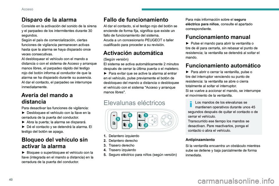 PEUGEOT 2008 2021 Manual del propietario (in Spanish) 40
Acceso
Disparo de la alarma
Consiste en la activación del sonido de la sirena
y el parpadeo de los intermitentes durante 30
segundos.
Según el país de comercialización, ciertas
funciones de PEUGEOT 2008 2021 Manual del propietario (in Spanish) 40
Acceso
Disparo de la alarma
Consiste en la activación del sonido de la sirena
y el parpadeo de los intermitentes durante 30
segundos.
Según el país de comercialización, ciertas
funciones de