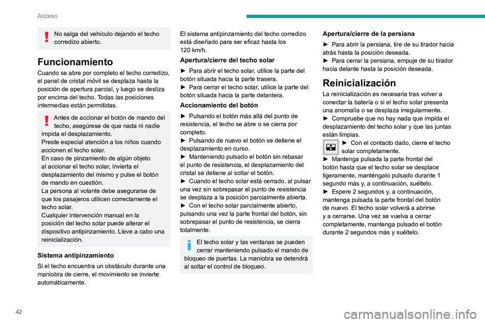 PEUGEOT 2008 2021 Manual del propietario (in Spanish) 42
Acceso
No salga del vehículo dejando el techo
corredizo abierto.
Funcionamiento
Cuando se abre por completo el techo corredizo,
el panel de cristal móvil se desplaza hasta la
posición de aper PEUGEOT 2008 2021 Manual del propietario (in Spanish) 42
Acceso
No salga del vehículo dejando el techo
corredizo abierto.
Funcionamiento
Cuando se abre por completo el techo corredizo,
el panel de cristal móvil se desplaza hasta la
posición de aper