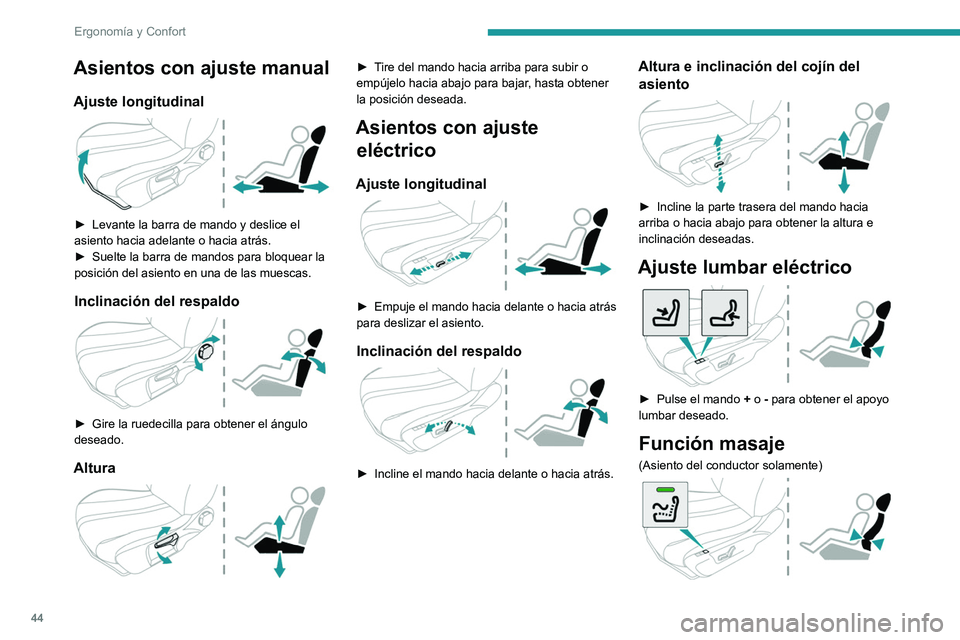 PEUGEOT 2008 2021  Manual del propietario (in Spanish) 44
Ergonomía y Confort
Asientos con ajuste manual
Ajuste longitudinal 
 
► Levante la barra de mando y deslice el 
asiento hacia adelante o hacia atrás.
►
 
Suelte la barra de mandos para bloque