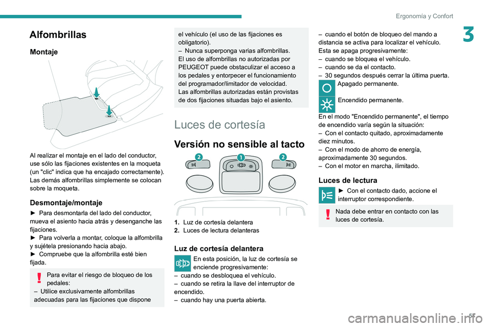 PEUGEOT 2008 2021 Manual del propietario (in Spanish) 57
Ergonomía y Confort
3Alfombrillas
Montaje
Al realizar el montaje en el lado del conductor,
use sólo las fijaciones existentes en la moqueta
(un "clic" indica que ha encajado correcta PEUGEOT 2008 2021 Manual del propietario (in Spanish) 57
Ergonomía y Confort
3Alfombrillas
Montaje
Al realizar el montaje en el lado del conductor,
use sólo las fijaciones existentes en la moqueta
(un "clic" indica que ha encajado correcta
