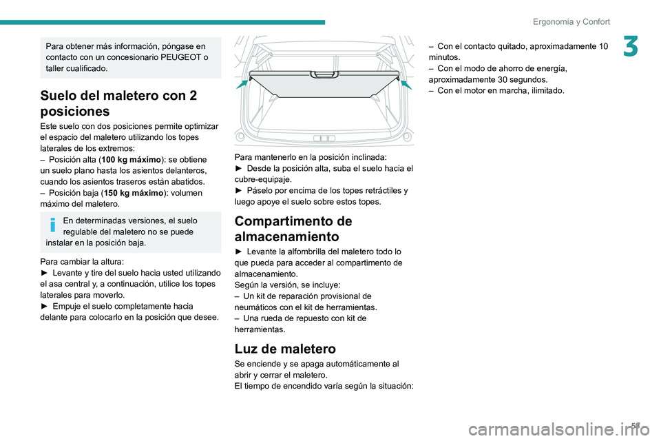 PEUGEOT 2008 2021 Manual del propietario (in Spanish) 59
Ergonomía y Confort
3Para obtener más información, póngase en
contacto con un concesionario PEUGEOT o
taller cualificado.
Suelo del maletero con 2
posiciones
Este suelo con dos posiciones pe PEUGEOT 2008 2021 Manual del propietario (in Spanish) 59
Ergonomía y Confort
3Para obtener más información, póngase en
contacto con un concesionario PEUGEOT o
taller cualificado.
Suelo del maletero con 2
posiciones
Este suelo con dos posiciones pe