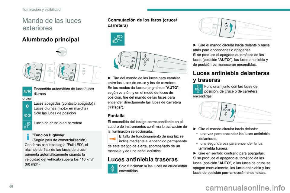 PEUGEOT 2008 2021 Manual del propietario (in Spanish) 60
Iluminación y visibilidad
Mando de las luces
exteriores
Alumbrado principal
Encendido automático de luces/luces
diurnas
o bien
Luces apagadas (contacto apagado) /
Luces diurnas (motor en PEUGEOT 2008 2021 Manual del propietario (in Spanish) 60
Iluminación y visibilidad
Mando de las luces
exteriores
Alumbrado principal
Encendido automático de luces/luces
diurnas
o bien
Luces apagadas (contacto apagado) /
Luces diurnas (motor en