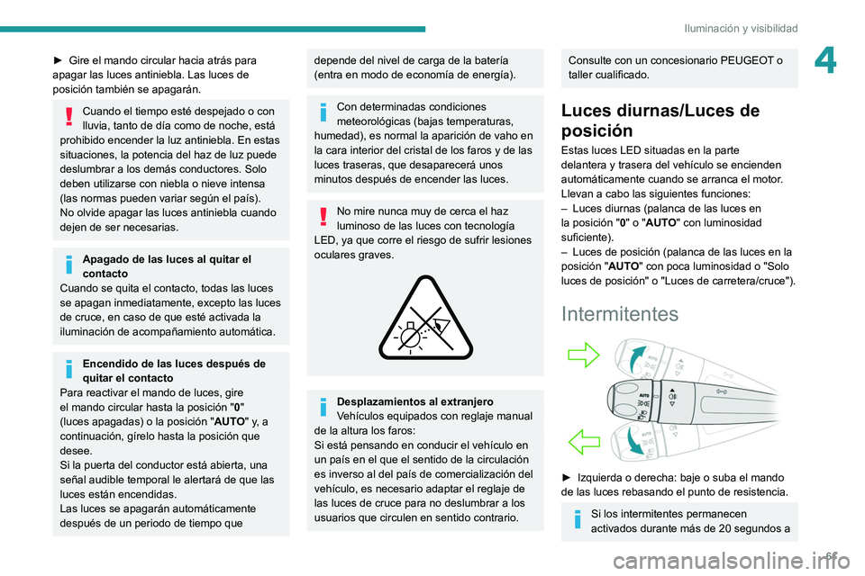 PEUGEOT 2008 2021 Manual del propietario (in Spanish) 61
Iluminación y visibilidad
4► Gire el mando circular hacia atrás para
apagar las luces antiniebla. Las luces de
posición también se apagarán.
Cuando el tiempo esté despejado o con
lluvia, PEUGEOT 2008 2021 Manual del propietario (in Spanish) 61
Iluminación y visibilidad
4► Gire el mando circular hacia atrás para
apagar las luces antiniebla. Las luces de
posición también se apagarán.
Cuando el tiempo esté despejado o con
lluvia,