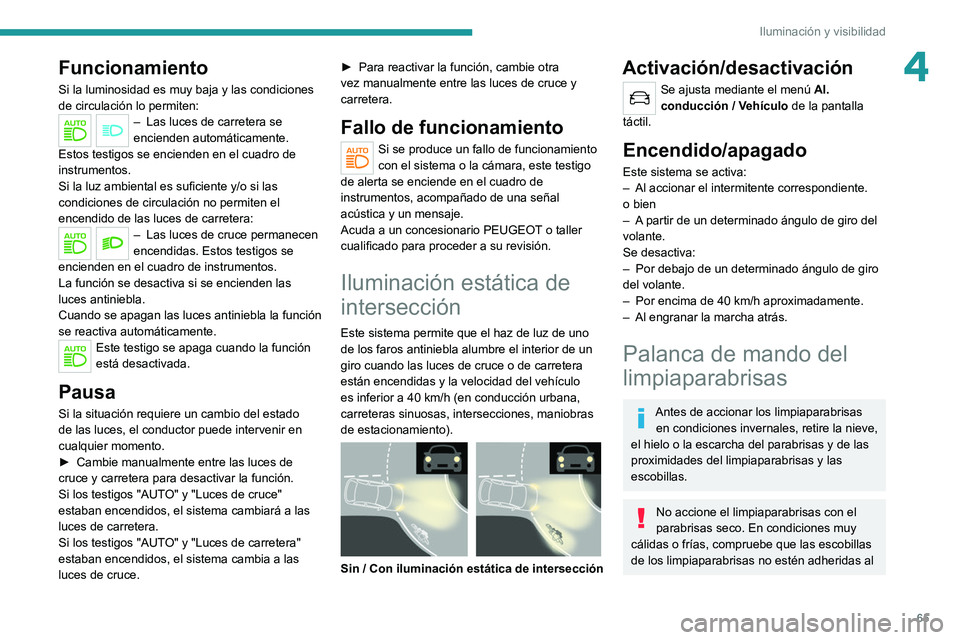 PEUGEOT 2008 2021 Manual del propietario (in Spanish) 65
Iluminación y visibilidad
4Funcionamiento
Si la luminosidad es muy baja y las condiciones
de circulación lo permiten:
– Las luces de carretera se
encienden automáticamente.
Estos testigos s PEUGEOT 2008 2021 Manual del propietario (in Spanish) 65
Iluminación y visibilidad
4Funcionamiento
Si la luminosidad es muy baja y las condiciones
de circulación lo permiten:
– Las luces de carretera se
encienden automáticamente.
Estos testigos s