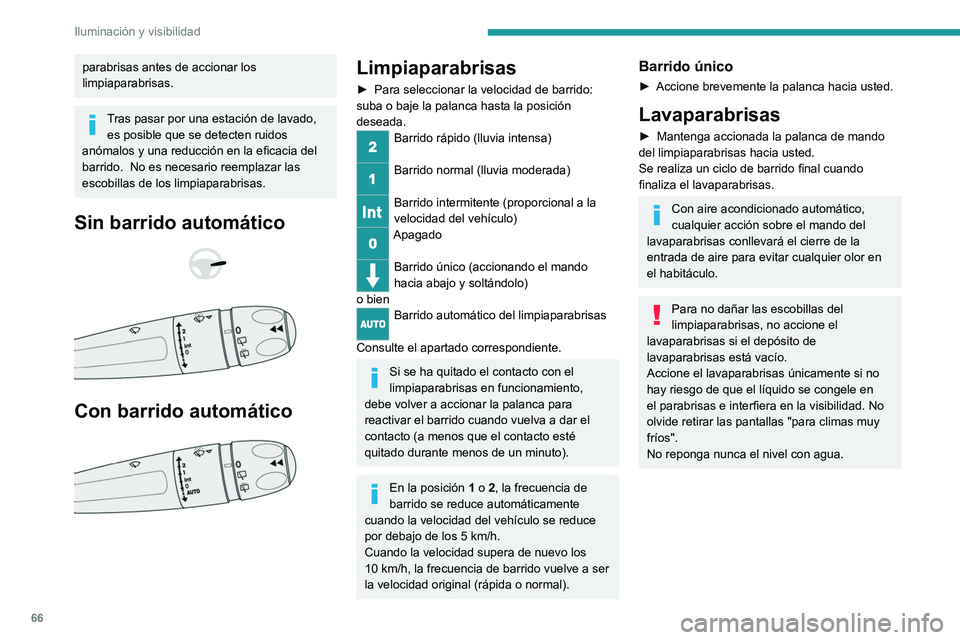 PEUGEOT 2008 2021 Manual del propietario (in Spanish) 66
Iluminación y visibilidad
parabrisas antes de accionar los
limpiaparabrisas.
Tras pasar por una estación de lavado, es posible que se detecten ruidos
anómalos y una reducción en la eficacia d PEUGEOT 2008 2021 Manual del propietario (in Spanish) 66
Iluminación y visibilidad
parabrisas antes de accionar los
limpiaparabrisas.
Tras pasar por una estación de lavado, es posible que se detecten ruidos
anómalos y una reducción en la eficacia d