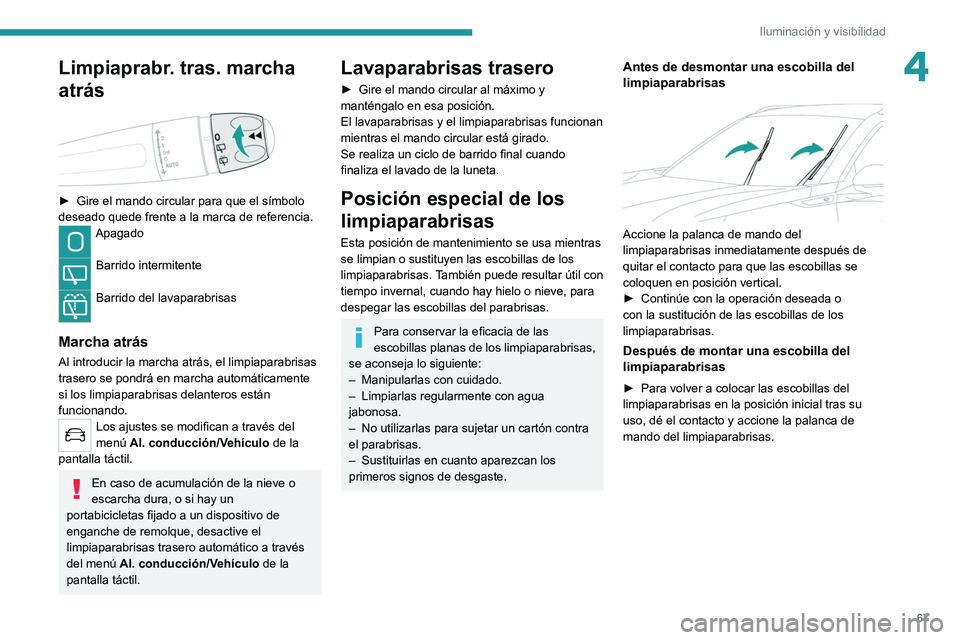 PEUGEOT 2008 2021 Manual del propietario (in Spanish) 67
Iluminación y visibilidad
4Limpiaprabr. tras. marcha
atrás
► Gire el mando circular para que el símbolo
deseado quede frente a la marca de referencia.
Apagado
Barrido intermitente
Barr PEUGEOT 2008 2021 Manual del propietario (in Spanish) 67
Iluminación y visibilidad
4Limpiaprabr. tras. marcha
atrás
► Gire el mando circular para que el símbolo
deseado quede frente a la marca de referencia.
Apagado
Barrido intermitente
Barr