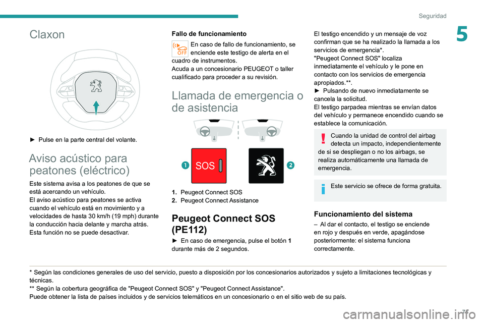 PEUGEOT 2008 2021 Manual del propietario (in Spanish) 71
Seguridad
5Claxon
► Pulse en la parte central del volante.
Aviso acústico para peatones (eléctrico)
Este sistema avisa a los peatones de que se
está acercando un vehículo.
El aviso acúst PEUGEOT 2008 2021 Manual del propietario (in Spanish) 71
Seguridad
5Claxon
► Pulse en la parte central del volante.
Aviso acústico para peatones (eléctrico)
Este sistema avisa a los peatones de que se
está acercando un vehículo.
El aviso acúst