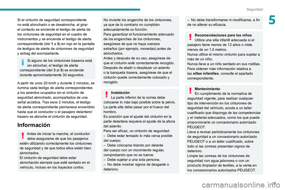 PEUGEOT 2008 2021 Manual del propietario (in Spanish) 79
Seguridad
5Si el cinturón de seguridad correspondiente
no está abrochado o se desabrocha, al girar
el contacto se enciende el testigo de alerta de
los cinturones de seguridad en el cuadro de
PEUGEOT 2008 2021 Manual del propietario (in Spanish) 79
Seguridad
5Si el cinturón de seguridad correspondiente
no está abrochado o se desabrocha, al girar
el contacto se enciende el testigo de alerta de
los cinturones de seguridad en el cuadro de
