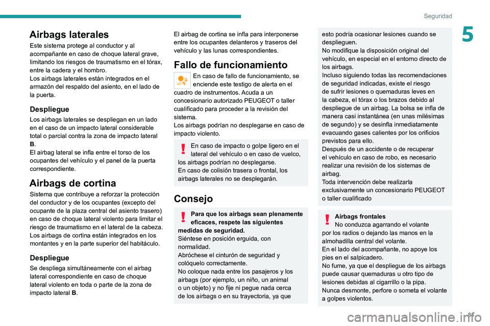 PEUGEOT 2008 2021 Manual del propietario (in Spanish) 81
Seguridad
5Airbags laterales
Este sistema protege al conductor y al
acompañante en caso de choque lateral grave,
limitando los riesgos de traumatismo en el tórax,
entre la cadera y el hombro. PEUGEOT 2008 2021 Manual del propietario (in Spanish) 81
Seguridad
5Airbags laterales
Este sistema protege al conductor y al
acompañante en caso de choque lateral grave,
limitando los riesgos de traumatismo en el tórax,
entre la cadera y el hombro.