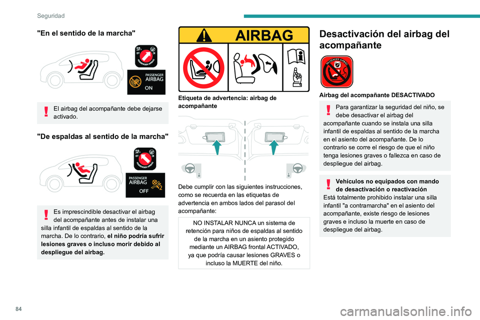 PEUGEOT 2008 2021 Manual del propietario (in Spanish) 84
Seguridad
"En el sentido de la marcha"
El airbag del acompañante debe dejarse
activado.
"De espaldas al sentido de la marcha"
Es imprescindible desactivar el airbag
del aco PEUGEOT 2008 2021 Manual del propietario (in Spanish) 84
Seguridad
"En el sentido de la marcha"
El airbag del acompañante debe dejarse
activado.
"De espaldas al sentido de la marcha"
Es imprescindible desactivar el airbag
del aco