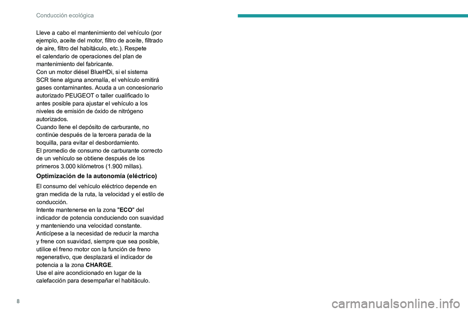 PEUGEOT 2008 2021 Manual del propietario (in Spanish) 8
Conducción ecológica
Lleve a cabo el mantenimiento del vehículo (por
ejemplo, aceite del motor, filtro de aceite, filtrado
de aire, filtro del habitáculo, etc.). Respete
el calendario de oper PEUGEOT 2008 2021 Manual del propietario (in Spanish) 8
Conducción ecológica
Lleve a cabo el mantenimiento del vehículo (por
ejemplo, aceite del motor, filtro de aceite, filtrado
de aire, filtro del habitáculo, etc.). Respete
el calendario de oper