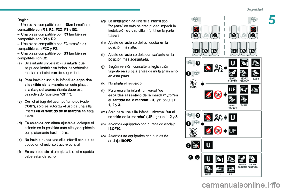 PEUGEOT 2008 2021 Manual del propietario (in Spanish) 89
Seguridad
5Reglas:
– Una plaza compatible con i-Size
también es
compatible con R1, R2, F2X, F2 y B2.
–
Una plaza compatible con R3
también es
compatible con R1 y R2.
–
Una plaz PEUGEOT 2008 2021 Manual del propietario (in Spanish) 89
Seguridad
5Reglas:
– Una plaza compatible con i-Size
también es
compatible con R1, R2, F2X, F2 y B2.
–
Una plaza compatible con R3
también es
compatible con R1 y R2.
–
Una plaz