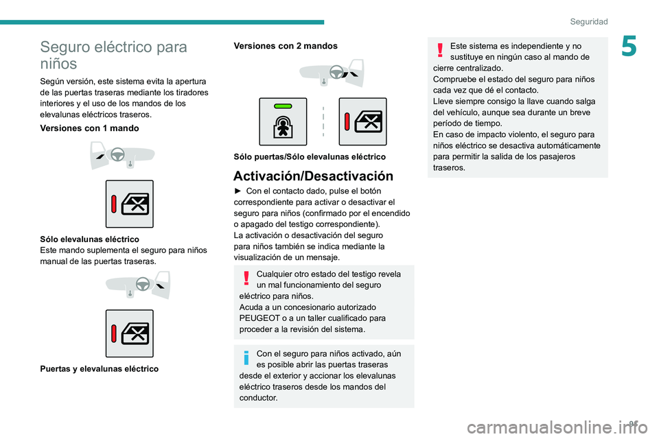 PEUGEOT 2008 2021 Manual del propietario (in Spanish) 91
Seguridad
5Seguro eléctrico para
niños
Según versión, este sistema evita la apertura
de las puertas traseras mediante los tiradores
interiores y el uso de los mandos de los
elevalunas eléc PEUGEOT 2008 2021 Manual del propietario (in Spanish) 91
Seguridad
5Seguro eléctrico para
niños
Según versión, este sistema evita la apertura
de las puertas traseras mediante los tiradores
interiores y el uso de los mandos de los
elevalunas eléc