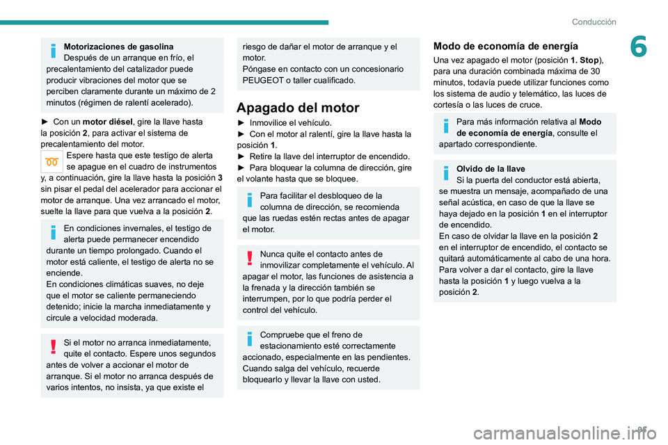 PEUGEOT 2008 2021 Manual del propietario (in Spanish) 95
Conducción
6Motorizaciones de gasolina
Después de un arranque en frío, el
precalentamiento del catalizador puede
producir vibraciones del motor que se
perciben claramente durante un máximo d PEUGEOT 2008 2021 Manual del propietario (in Spanish) 95
Conducción
6Motorizaciones de gasolina
Después de un arranque en frío, el
precalentamiento del catalizador puede
producir vibraciones del motor que se
perciben claramente durante un máximo d
