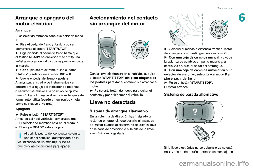 PEUGEOT 2008 2021 Manual del propietario (in Spanish) 97
Conducción
6Arranque o apagado del motor eléctrico
Arranque
El selector de marchas tiene que estar en modo
P.
►
Pise el pedal de freno a fondo y pulse
brevemente el botón " ST
ART/STO PEUGEOT 2008 2021 Manual del propietario (in Spanish) 97
Conducción
6Arranque o apagado del motor eléctrico
Arranque
El selector de marchas tiene que estar en modo
P.
►
Pise el pedal de freno a fondo y pulse
brevemente el botón " ST
ART/STO