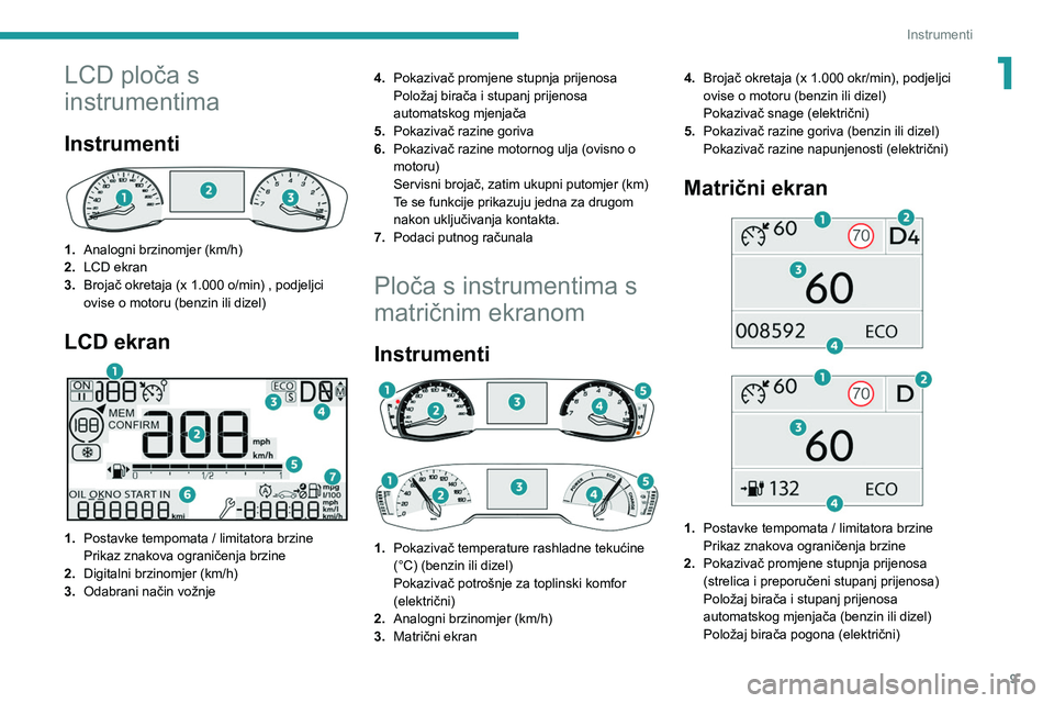 PEUGEOT 2008 2021 Upute Za Rukovanje (in Croatian) 9
Instrumenti
1LCD ploča s
instrumentima
Instrumenti
1.Analogni brzinomjer (km/h)
2. LCD ekran
3. Brojač okretaja (x 1.000 o/min) , podjeljci
ovise o motoru (benzin ili dizel)
LCD ekran
1.P PEUGEOT 2008 2021 Upute Za Rukovanje (in Croatian) 9
Instrumenti
1LCD ploča s
instrumentima
Instrumenti
1.Analogni brzinomjer (km/h)
2. LCD ekran
3. Brojač okretaja (x 1.000 o/min) , podjeljci
ovise o motoru (benzin ili dizel)
LCD ekran
1.P