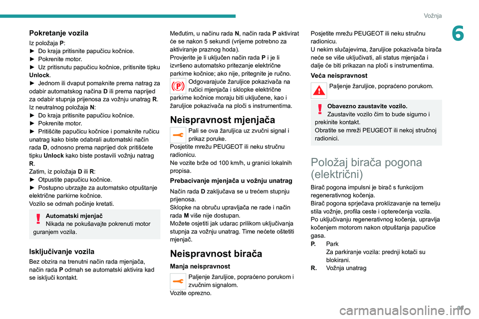 PEUGEOT 2008 2021 Upute Za Rukovanje (in Croatian) 99
Vožnja
6Pokretanje vozila
Iz položaja P:
► Do kraja pritisnite papučicu kočnice.
►
Pokrenite motor
.
►
Uz pritisnutu papučicu kočnice, pritisnite tipku
Unlock
.
►
Jednom ili PEUGEOT 2008 2021 Upute Za Rukovanje (in Croatian) 99
Vožnja
6Pokretanje vozila
Iz položaja P:
► Do kraja pritisnite papučicu kočnice.
►
Pokrenite motor
.
►
Uz pritisnutu papučicu kočnice, pritisnite tipku
Unlock
.
►
Jednom ili