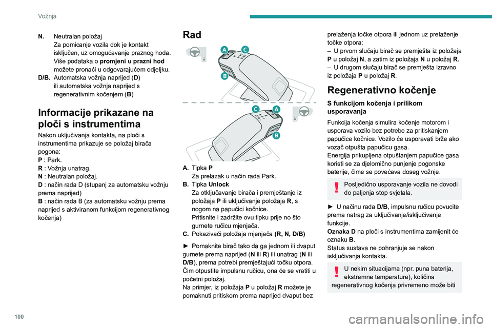 PEUGEOT 2008 2021 Upute Za Rukovanje (in Croatian) 100
Vožnja
N.Neutralan položaj
Za pomicanje vozila dok je kontakt
isključen, uz omogućavanje praznog hoda.
Više podataka o promjeni u prazni hod
možete pronaći u odgovarajućem odjeljku.
D PEUGEOT 2008 2021 Upute Za Rukovanje (in Croatian) 100
Vožnja
N.Neutralan položaj
Za pomicanje vozila dok je kontakt
isključen, uz omogućavanje praznog hoda.
Više podataka o promjeni u prazni hod
možete pronaći u odgovarajućem odjeljku.
D