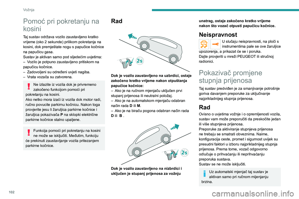PEUGEOT 2008 2021 Upute Za Rukovanje (in Croatian) 102
Vožnja
Pomoć pri pokretanju na
kosini
Taj sustav održava vozilo zaustavljeno kratko
vrijeme (oko 2 sekunde) prilikom pokretanja na
kosini, dok premještate nogu s papučice kočnice
na papu PEUGEOT 2008 2021 Upute Za Rukovanje (in Croatian) 102
Vožnja
Pomoć pri pokretanju na
kosini
Taj sustav održava vozilo zaustavljeno kratko
vrijeme (oko 2 sekunde) prilikom pokretanja na
kosini, dok premještate nogu s papučice kočnice
na papu