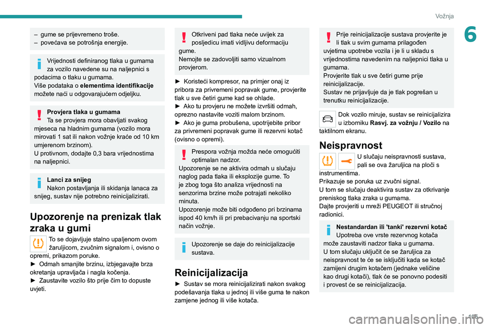 PEUGEOT 2008 2021 Upute Za Rukovanje (in Croatian) 105
Vožnja
6– gume se prijevremeno troše.
– povećava se potrošnja energije.
Vrijednosti definiranog tlaka u gumama
za vozilo navedene su na naljepnici s
podacima o tlaku u gumama.
Više pod PEUGEOT 2008 2021 Upute Za Rukovanje (in Croatian) 105
Vožnja
6– gume se prijevremeno troše.
– povećava se potrošnja energije.
Vrijednosti definiranog tlaka u gumama
za vozilo navedene su na naljepnici s
podacima o tlaku u gumama.
Više pod