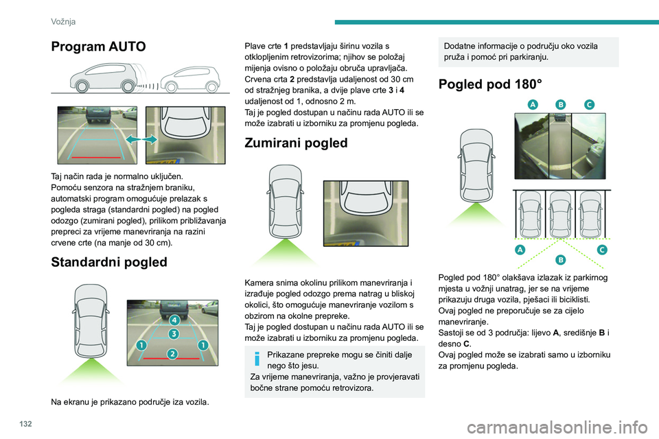 PEUGEOT 2008 2021 Upute Za Rukovanje (in Croatian) 132
Vožnja
Program AUTO
Taj način rada je normalno uključen.
Pomoću senzora na stražnjem braniku,
automatski program omogućuje prelazak s
pogleda straga (standardni pogled) na pogled
odozg PEUGEOT 2008 2021 Upute Za Rukovanje (in Croatian) 132
Vožnja
Program AUTO
Taj način rada je normalno uključen.
Pomoću senzora na stražnjem braniku,
automatski program omogućuje prelazak s
pogleda straga (standardni pogled) na pogled
odozg