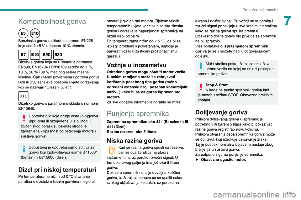 PEUGEOT 2008 2021 Upute Za Rukovanje (in Croatian)
137
Praktične informacije
7
Kompatibilnost goriva
Benzinska goriva u skladu s normom EN228
koja sadrže 5 % odnosno 10 % etanola.
Dizelska goriva koja su u skladu s normama
EN590, E PEUGEOT 2008 2021 Upute Za Rukovanje (in Croatian)
137
Praktične informacije
7
Kompatibilnost goriva
Benzinska goriva u skladu s normom EN228
koja sadrže 5 % odnosno 10 % etanola.
Dizelska goriva koja su u skladu s normama
EN590, E