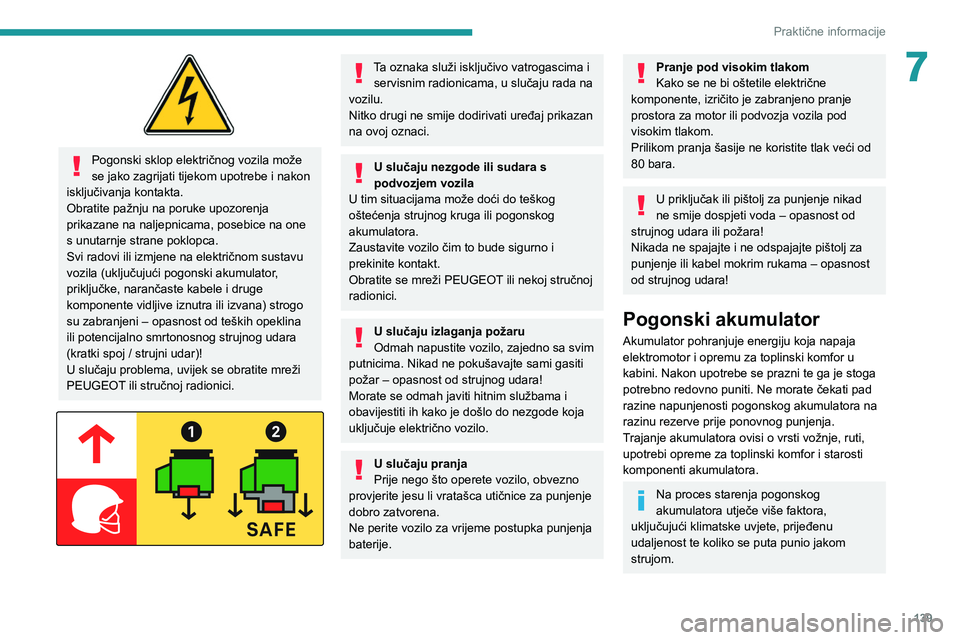 PEUGEOT 2008 2021 Upute Za Rukovanje (in Croatian) 139
Praktične informacije
7
Pogonski sklop električnog vozila može
se jako zagrijati tijekom upotrebe i nakon
isključivanja kontakta.
Obratite pažnju na poruke upozorenja
prikazane na naljep PEUGEOT 2008 2021 Upute Za Rukovanje (in Croatian) 139
Praktične informacije
7
Pogonski sklop električnog vozila može
se jako zagrijati tijekom upotrebe i nakon
isključivanja kontakta.
Obratite pažnju na poruke upozorenja
prikazane na naljep