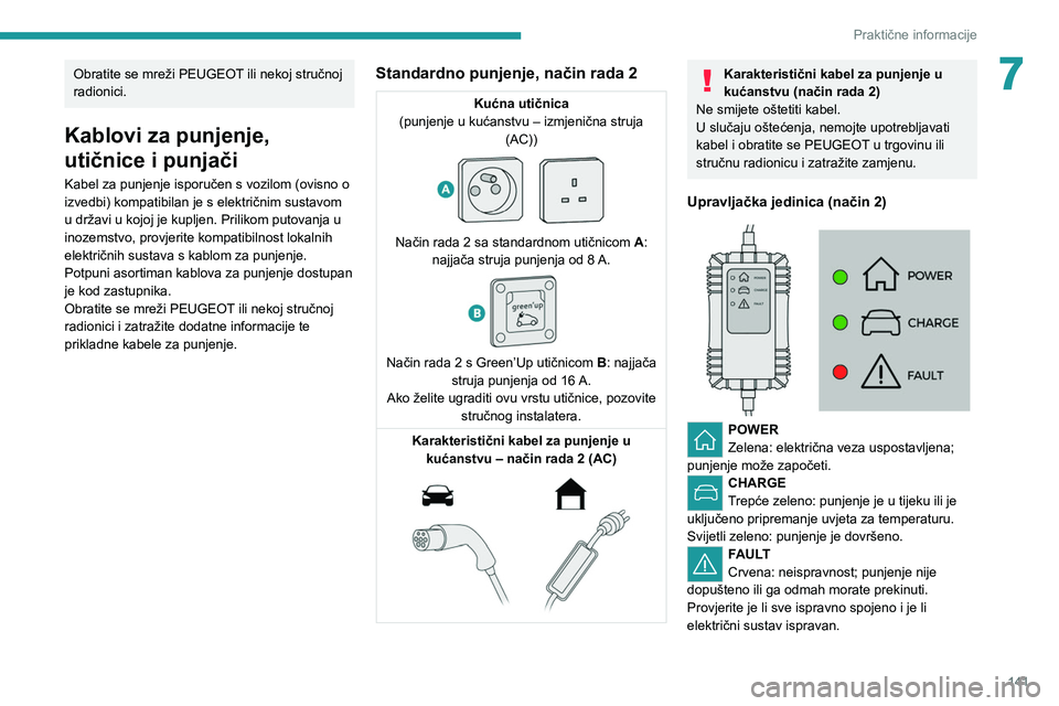 PEUGEOT 2008 2021 Upute Za Rukovanje (in Croatian) 141
Praktične informacije
7Obratite se mreži PEUGEOT ili nekoj stručnoj
radionici.
Kablovi za punjenje,
utičnice i punjači
Kabel za punjenje isporučen s vozilom (ovisno o
izvedbi) kompatibila PEUGEOT 2008 2021 Upute Za Rukovanje (in Croatian) 141
Praktične informacije
7Obratite se mreži PEUGEOT ili nekoj stručnoj
radionici.
Kablovi za punjenje,
utičnice i punjači
Kabel za punjenje isporučen s vozilom (ovisno o
izvedbi) kompatibila