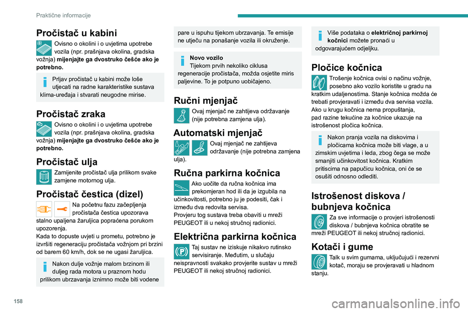 PEUGEOT 2008 2021 Upute Za Rukovanje (in Croatian) 158
Praktične informacije
Pročistač u kabini
Ovisno o okolini i o uvjetima upotrebe
vozila (npr. prašnjava okolina, gradska
vožnja) mijenjajte ga dvostruko češće ako je
potrebno.
Prljav pro PEUGEOT 2008 2021 Upute Za Rukovanje (in Croatian) 158
Praktične informacije
Pročistač u kabini
Ovisno o okolini i o uvjetima upotrebe
vozila (npr. prašnjava okolina, gradska
vožnja) mijenjajte ga dvostruko češće ako je
potrebno.
Prljav pro