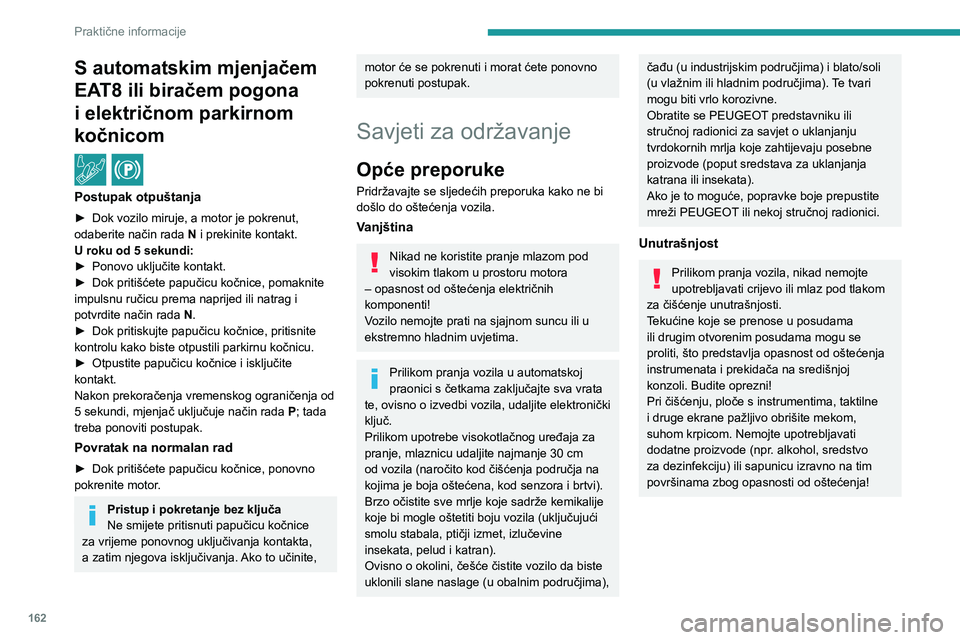 PEUGEOT 2008 2021 Upute Za Rukovanje (in Croatian) 162
Praktične informacije
Karoserija
Boja visokog sjaja
Karoseriju nemojte čistiti abrazivnim
proizvodima, otapalima, benzinom ili
uljem.
Tvrdokorne mrlje nikad nemojte čistiti
abrazivnim spužv PEUGEOT 2008 2021 Upute Za Rukovanje (in Croatian) 162
Praktične informacije
Karoserija
Boja visokog sjaja
Karoseriju nemojte čistiti abrazivnim
proizvodima, otapalima, benzinom ili
uljem.
Tvrdokorne mrlje nikad nemojte čistiti
abrazivnim spužv