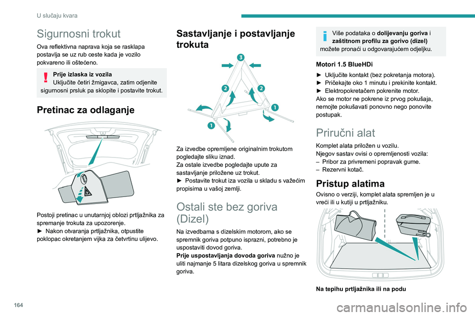 PEUGEOT 2008 2021 Upute Za Rukovanje (in Croatian) 164
U slučaju kvara
Sigurnosni trokut
Ova reflektivna naprava koja se rasklapa
postavlja se uz rub ceste kada je vozilo
pokvareno ili oštećeno.
Prije izlaska iz vozila
Uključite četiri žmigavc PEUGEOT 2008 2021 Upute Za Rukovanje (in Croatian) 164
U slučaju kvara
Sigurnosni trokut
Ova reflektivna naprava koja se rasklapa
postavlja se uz rub ceste kada je vozilo
pokvareno ili oštećeno.
Prije izlaska iz vozila
Uključite četiri žmigavc