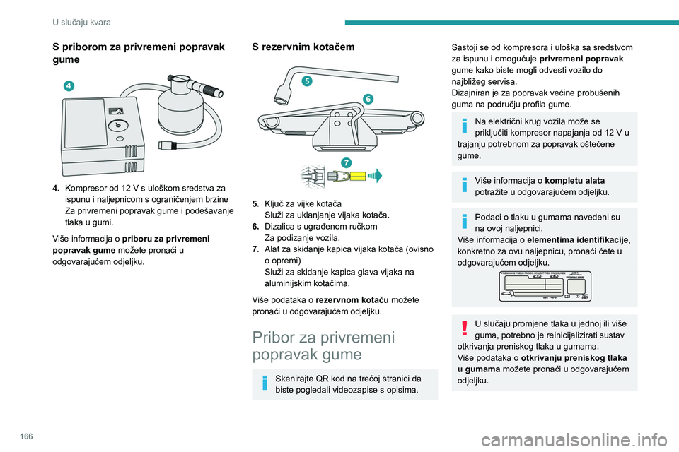 PEUGEOT 2008 2021 Upute Za Rukovanje (in Croatian) 166
U slučaju kvara
S priborom za privremeni popravak
gume
4.Kompresor od 12 V s uloškom sredstva za
ispunu i naljepnicom s ograničenjem brzine
Za privremeni popravak gume i podešavanje
tla PEUGEOT 2008 2021 Upute Za Rukovanje (in Croatian) 166
U slučaju kvara
S priborom za privremeni popravak
gume
4.Kompresor od 12 V s uloškom sredstva za
ispunu i naljepnicom s ograničenjem brzine
Za privremeni popravak gume i podešavanje
tla