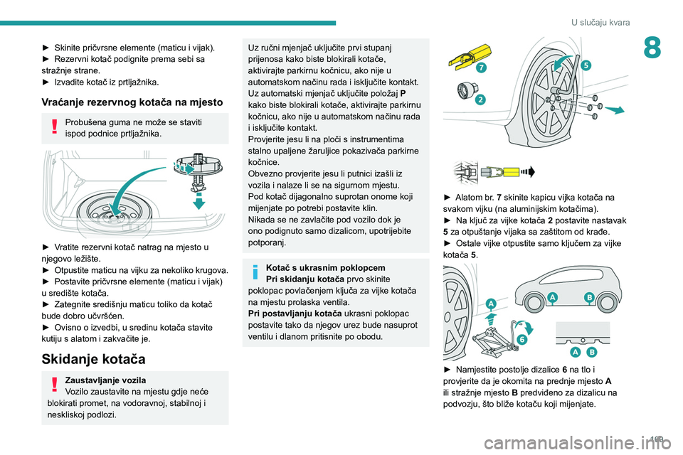PEUGEOT 2008 2021 Upute Za Rukovanje (in Croatian) 169
U slučaju kvara
8► Skinite pričvrsne elemente (maticu i vijak).
► Rezervni kotač podignite prema sebi sa
stražnje strane.
►
Izvadite kotač iz prtljažnika.
Vraćanje rezervnog kota PEUGEOT 2008 2021 Upute Za Rukovanje (in Croatian) 169
U slučaju kvara
8► Skinite pričvrsne elemente (maticu i vijak).
► Rezervni kotač podignite prema sebi sa
stražnje strane.
►
Izvadite kotač iz prtljažnika.
Vraćanje rezervnog kota