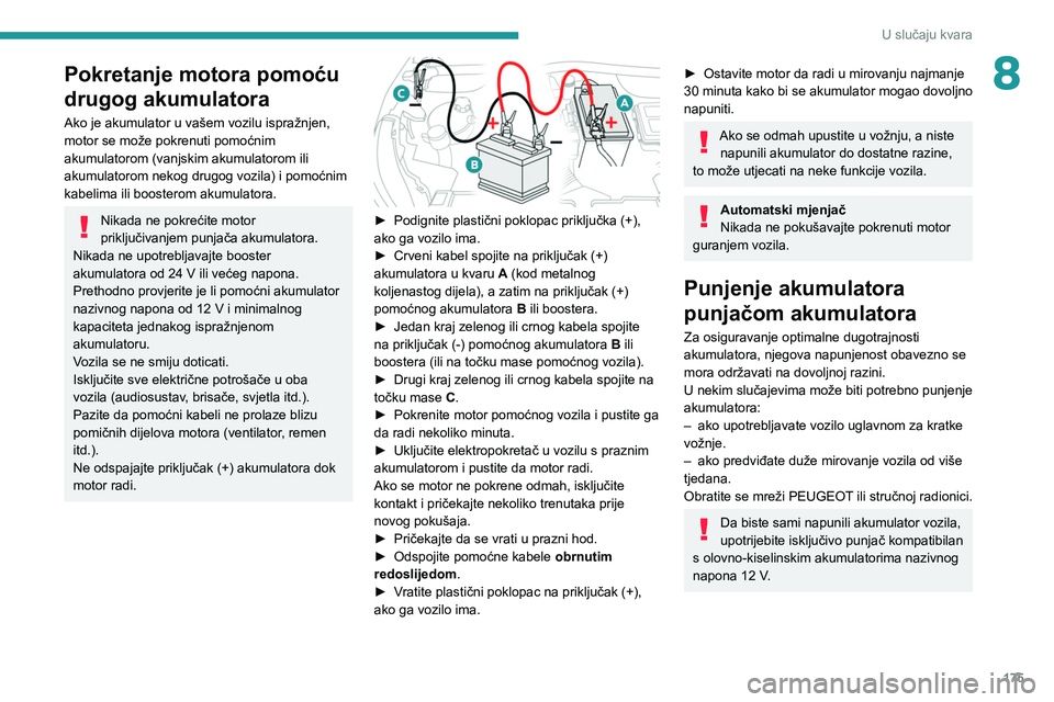 PEUGEOT 2008 2021 Upute Za Rukovanje (in Croatian) 175
U slučaju kvara
8Pokretanje motora pomoću
drugog akumulatora
Ako je akumulator u vašem vozilu ispražnjen,
motor se može pokrenuti pomoćnim
akumulatorom (vanjskim akumulatorom ili
akumula PEUGEOT 2008 2021 Upute Za Rukovanje (in Croatian) 175
U slučaju kvara
8Pokretanje motora pomoću
drugog akumulatora
Ako je akumulator u vašem vozilu ispražnjen,
motor se može pokrenuti pomoćnim
akumulatorom (vanjskim akumulatorom ili
akumula