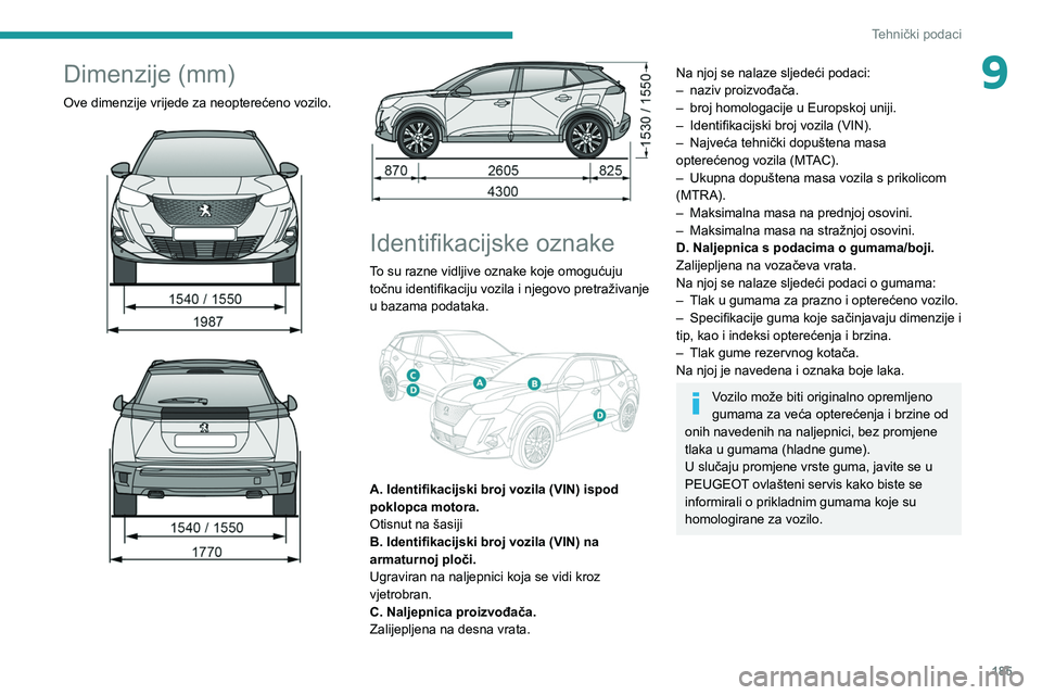 PEUGEOT 2008 2021 Upute Za Rukovanje (in Croatian) 185
Tehnički podaci
9Dimenzije (mm)
Ove dimenzije vrijede za neopterećeno vozilo.
Identifikacijske oznake
To su razne vidljive oznake koje omogućuju
točnu identifikaciju vozila i njego PEUGEOT 2008 2021 Upute Za Rukovanje (in Croatian) 185
Tehnički podaci
9Dimenzije (mm)
Ove dimenzije vrijede za neopterećeno vozilo.
Identifikacijske oznake
To su razne vidljive oznake koje omogućuju
točnu identifikaciju vozila i njego