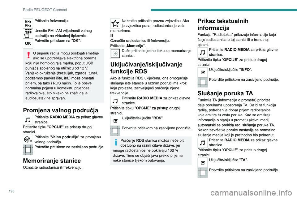 PEUGEOT 2008 2021 Upute Za Rukovanje (in Croatian) 190
Radio PEUGEOT Connect
Pritisnite frekvenciju.
Unesite FM i AM vrijednosti valnog
područja na virtualnoj tipkovnici.
Potvrdite pritiskom na " OK".
U prijemu radija mogu postojati smetnj PEUGEOT 2008 2021 Upute Za Rukovanje (in Croatian) 190
Radio PEUGEOT Connect
Pritisnite frekvenciju.
Unesite FM i AM vrijednosti valnog
područja na virtualnoj tipkovnici.
Potvrdite pritiskom na " OK".
U prijemu radija mogu postojati smetnj