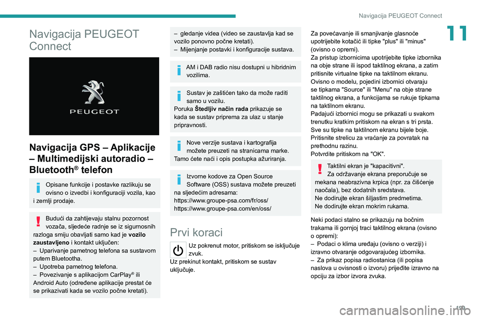 PEUGEOT 2008 2021 Upute Za Rukovanje (in Croatian) 199
Navigacija PEUGEOT Connect
11Navigacija PEUGEOT
Connect
Navigacija GPS – Aplikacije
– Multimedijski autoradio –
Bluetooth
® telefon
Opisane funkcije i postavke razlikuju se
ovisno o PEUGEOT 2008 2021 Upute Za Rukovanje (in Croatian) 199
Navigacija PEUGEOT Connect
11Navigacija PEUGEOT
Connect
Navigacija GPS – Aplikacije
– Multimedijski autoradio –
Bluetooth
® telefon
Opisane funkcije i postavke razlikuju se
ovisno o