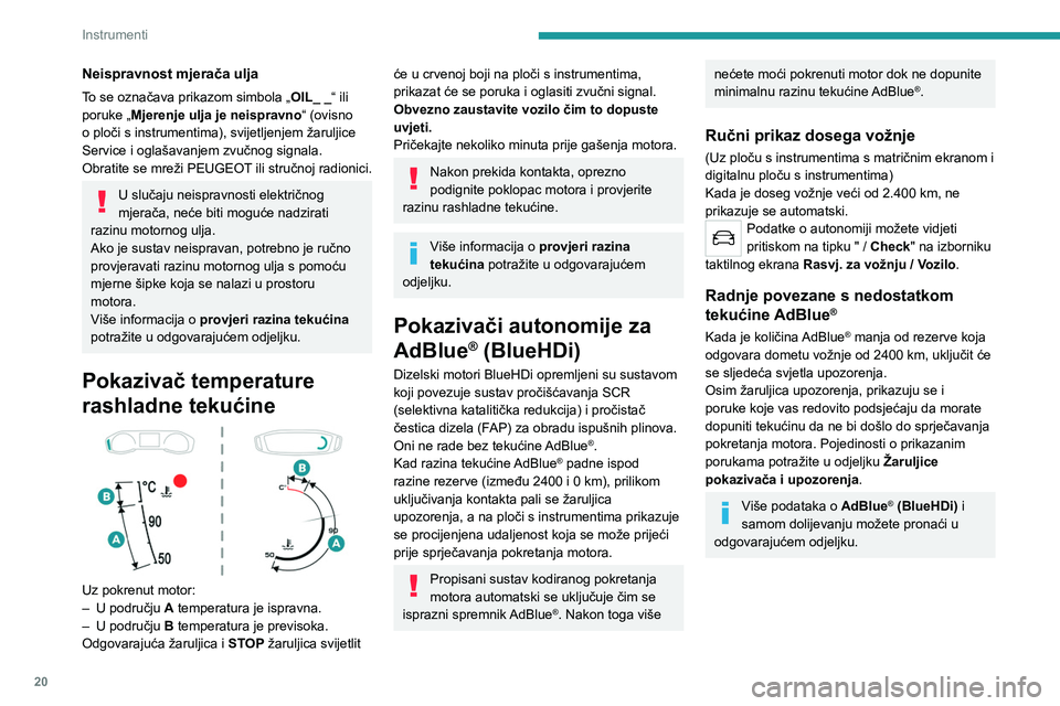 PEUGEOT 2008 2021 Upute Za Rukovanje (in Croatian) 20
Instrumenti
Neispravnost mjerača ulja
To se označava prikazom simbola „OIL_ _“ ili
poruke „Mjerenje ulja je neispravno“ (ovisno
o ploči s instrumentima), svijetljenjem žaruljice
Serv PEUGEOT 2008 2021 Upute Za Rukovanje (in Croatian) 20
Instrumenti
Neispravnost mjerača ulja
To se označava prikazom simbola „OIL_ _“ ili
poruke „Mjerenje ulja je neispravno“ (ovisno
o ploči s instrumentima), svijetljenjem žaruljice
Serv